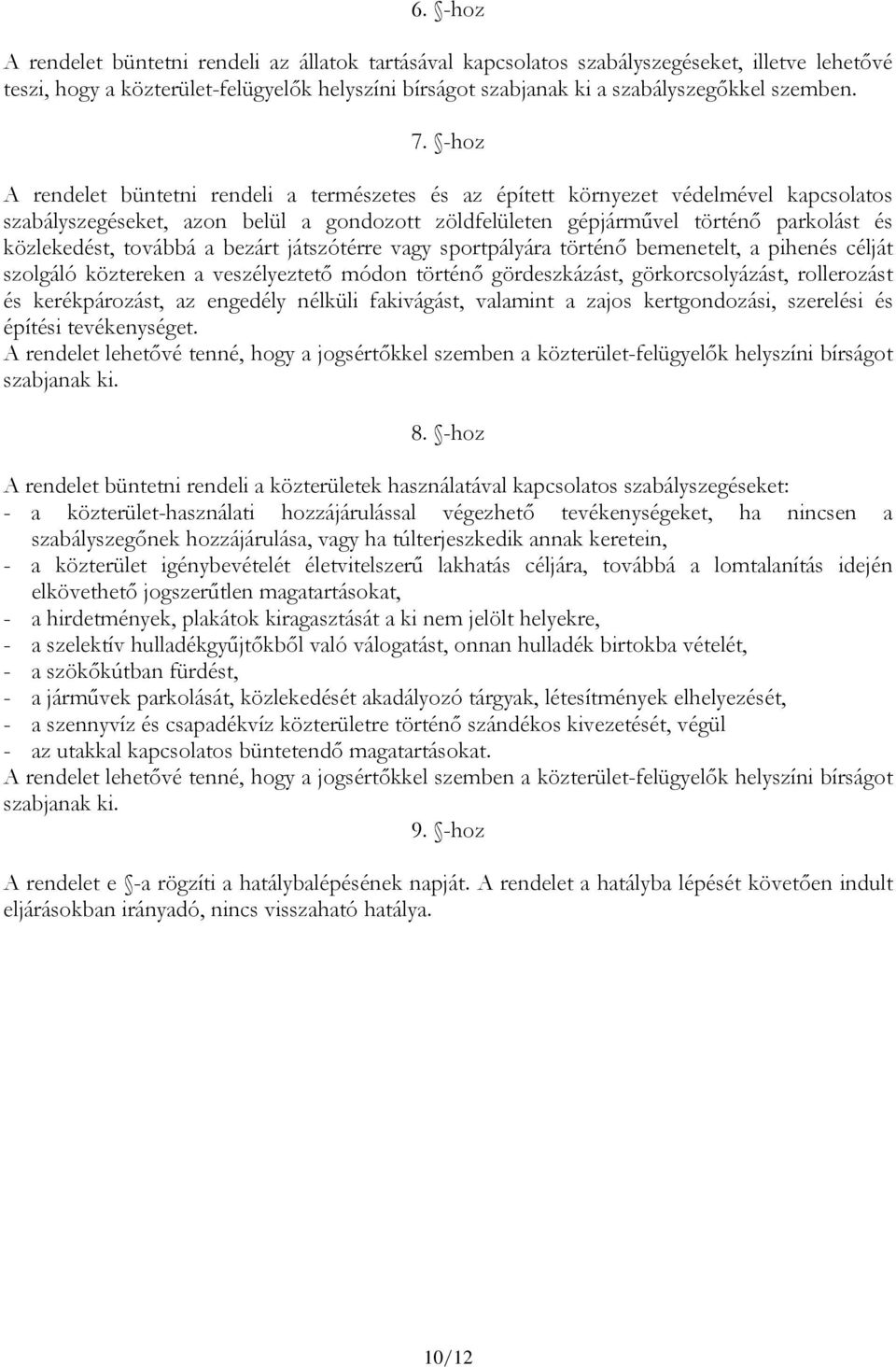 -hoz A rendelet büntetni rendeli a természetes és az épített környezet védelmével kapcsolatos szabályszegéseket, azon belül a gondozott zöldfelületen gépjárművel történő parkolást és közlekedést,