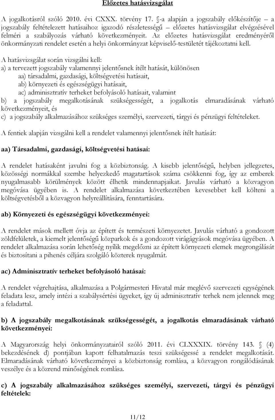 Az előzetes hatásvizsgálat eredményéről önkormányzati rendelet esetén a helyi önkormányzat képviselő-testületét tájékoztatni kell.