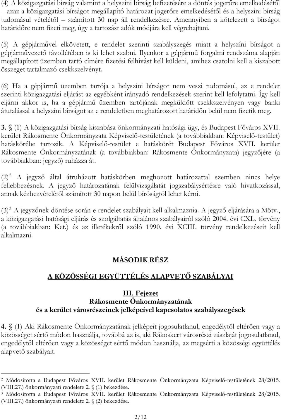 (5) A gépjárművel elkövetett, e rendelet szerinti szabályszegés miatt a helyszíni bírságot a gépjárművezető távollétében is ki lehet szabni.