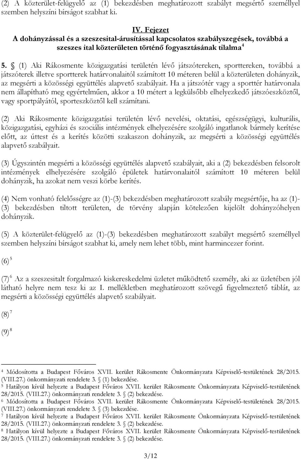 (1) Aki Rákosmente közigazgatási területén lévő játszótereken, sporttereken, továbbá a játszóterek illetve sportterek határvonalaitól számított 10 méteren belül a közterületen dohányzik, az megsérti