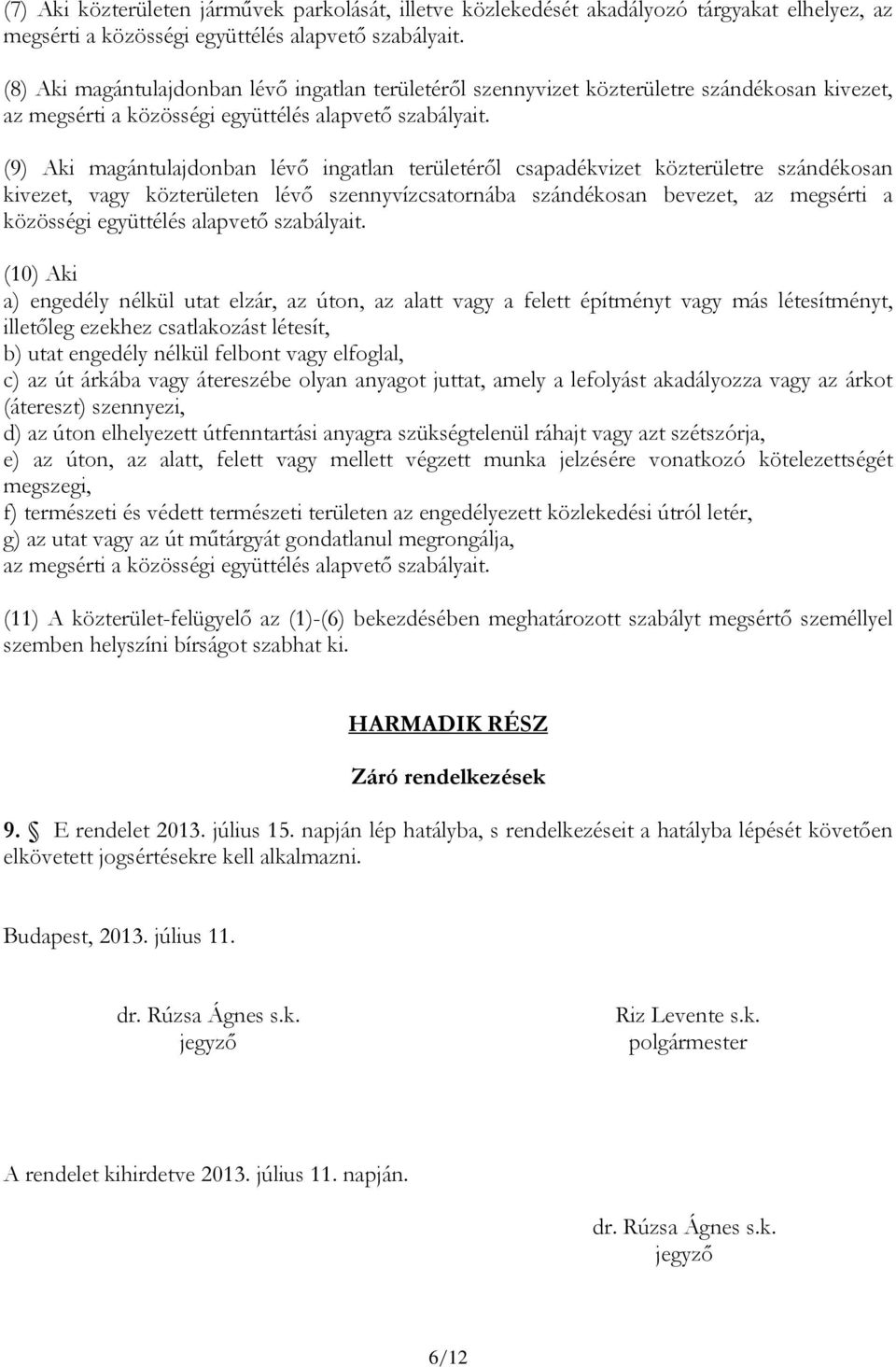 (9) Aki magántulajdonban lévő ingatlan területéről csapadékvizet közterületre szándékosan kivezet, vagy közterületen lévő szennyvízcsatornába szándékosan bevezet, az megsérti a közösségi együttélés