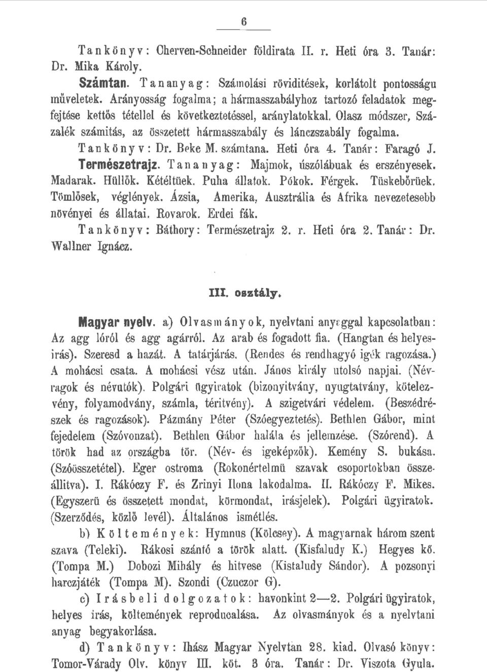 Beke M. szám tana. Heti óra 4. Tanár: Faragó J. Természetrajz. T a n a n y a g : Majmok, úszóábuak és erszényesek. Madarak. Hüök. Kététüek. Puha áatoe Pókok. Férgek. Tüskebörüek. Tömösek, végények.