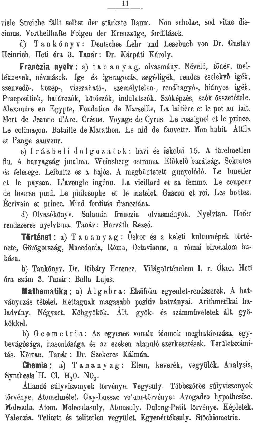 Ige és igeragozás, segédigék, rendes cseekvő igék, szenvedő-, közép-, visszaható-, szeméyteen, rendhagyó-, hiányos igék. Praepositiok, határozók, kötőszók, induats7.ók. Szóképzés, szók összetétee.