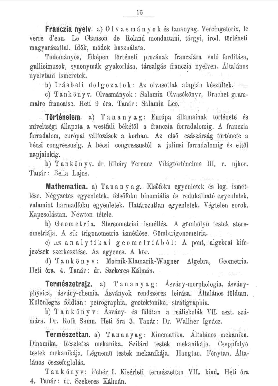 b) Ir ás b e 1 i d o 1 g o z a t o \ : A' ovasottak aiapján kész~tek.. c) Tankönyv. Ovasmányok: Saamin Ovasókönyv, Eraehet grammaire francaise. Heti 9 óra. Tanár : Saamin Leo. Történeem.