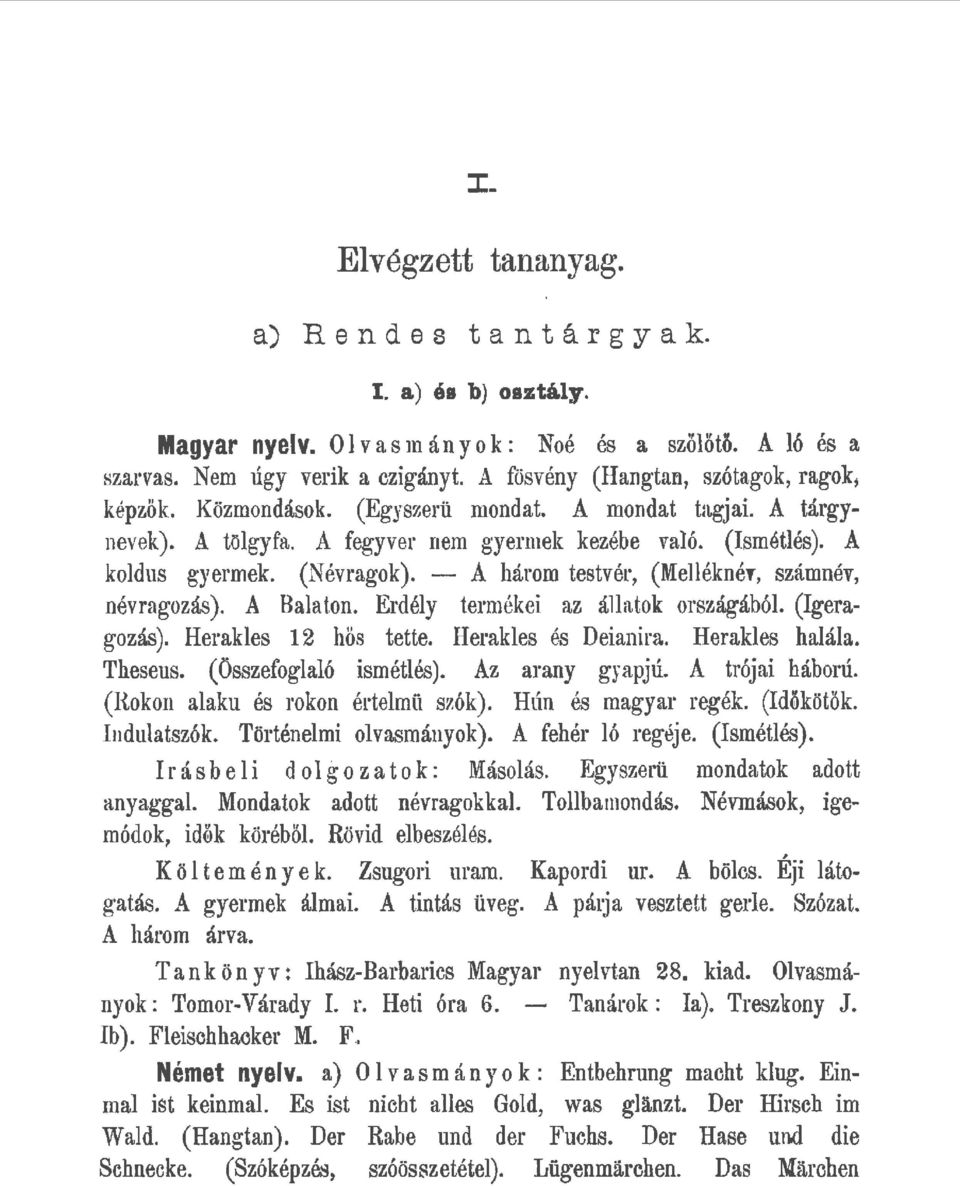 - A három testvér, (Meéknér, számnév, névragozás ). A Baaton. Erdéy termékei az áatok országábó. (Igeragozás). Herakes 1 hős tette. Herakes és Deianira. Herakes haáa. Theseus. (összefogaó ismétés).