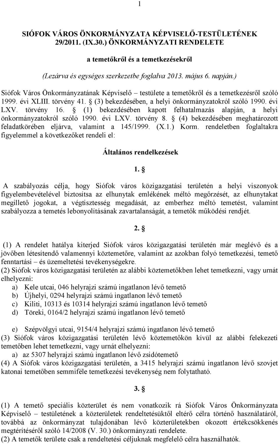 (1) bekezdésében kapott felhatalmazás alapján, a helyi önkormányzatokról szóló 1990. évi LXV. törvény 8. (4) bekezdésében meghatározott feladatkörében eljárva, valamint a 145/1999. (X.1.) Korm.