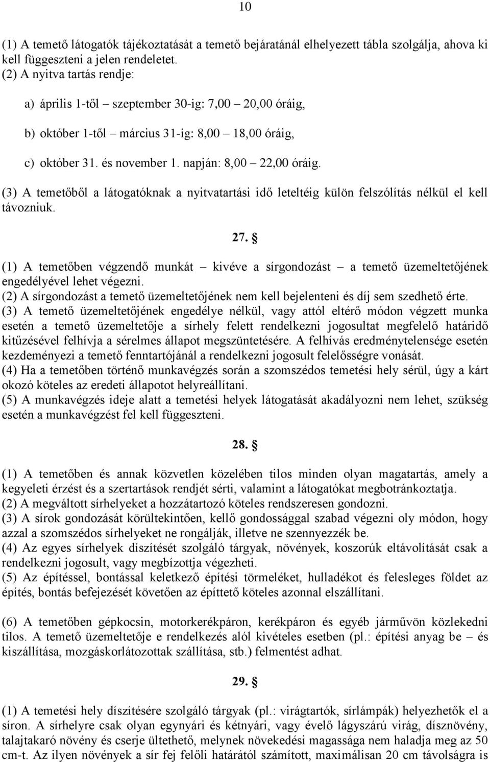 (3) A temetőből a látogatóknak a nyitvatartási idő leteltéig külön felszólítás nélkül el kell távozniuk. 27.