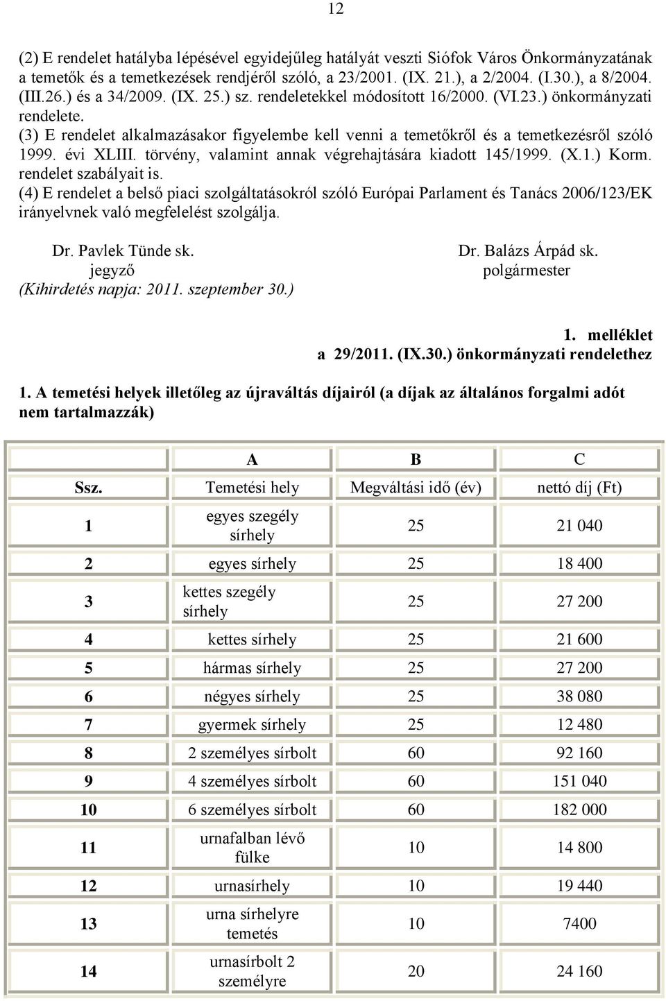 évi XLIII. törvény, valamint annak végrehajtására kiadott 145/1999. (X.1.) Korm. rendelet szabályait is.