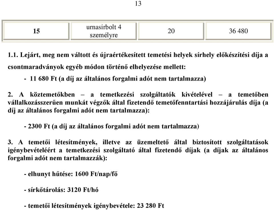 A köztemetőkben a temetkezési szolgáltatók kivételével a temetőben vállalkozásszerűen munkát végzők által fizetendő temetőfenntartási hozzájárulás díja (a díj az általános forgalmi adót nem