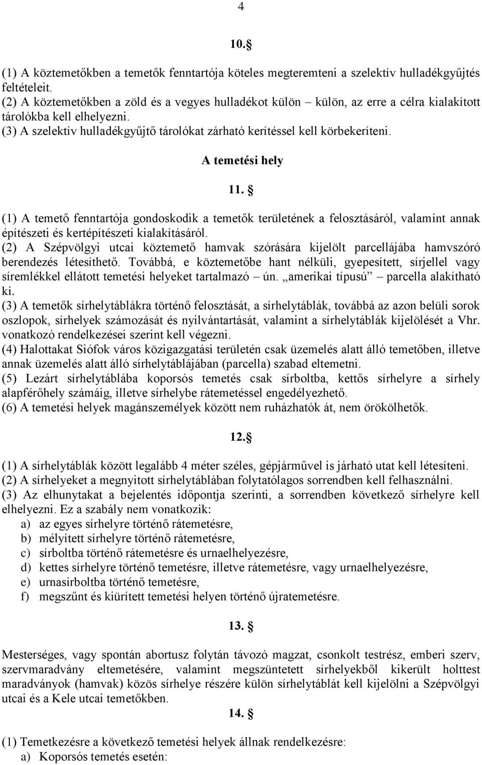 A temetési hely 11. (1) A temető fenntartója gondoskodik a temetők területének a felosztásáról, valamint annak építészeti és kertépítészeti kialakításáról.