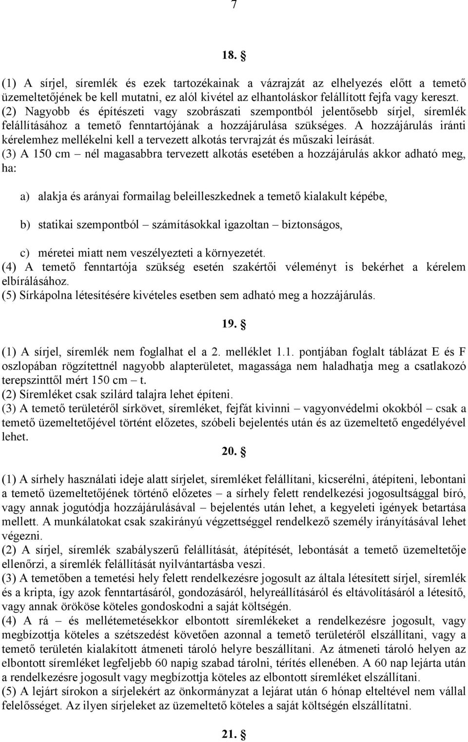 A hozzájárulás iránti kérelemhez mellékelni kell a tervezett alkotás tervrajzát és műszaki leírását.