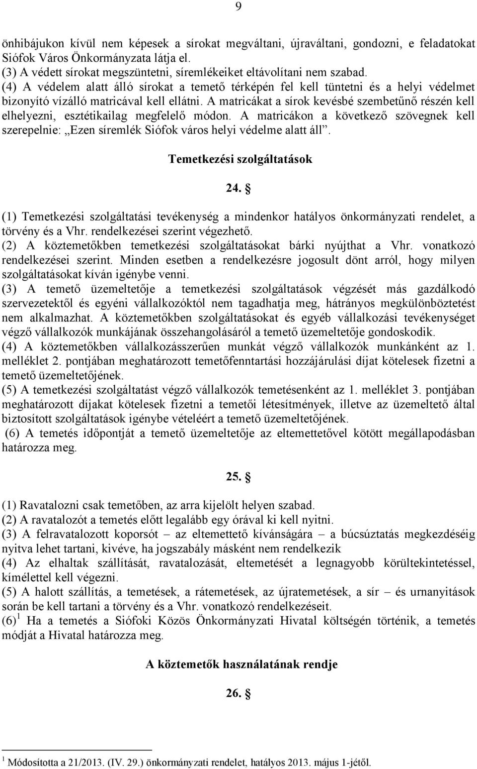 (4) A védelem alatt álló sírokat a temető térképén fel kell tüntetni és a helyi védelmet bizonyító vízálló matricával kell ellátni.