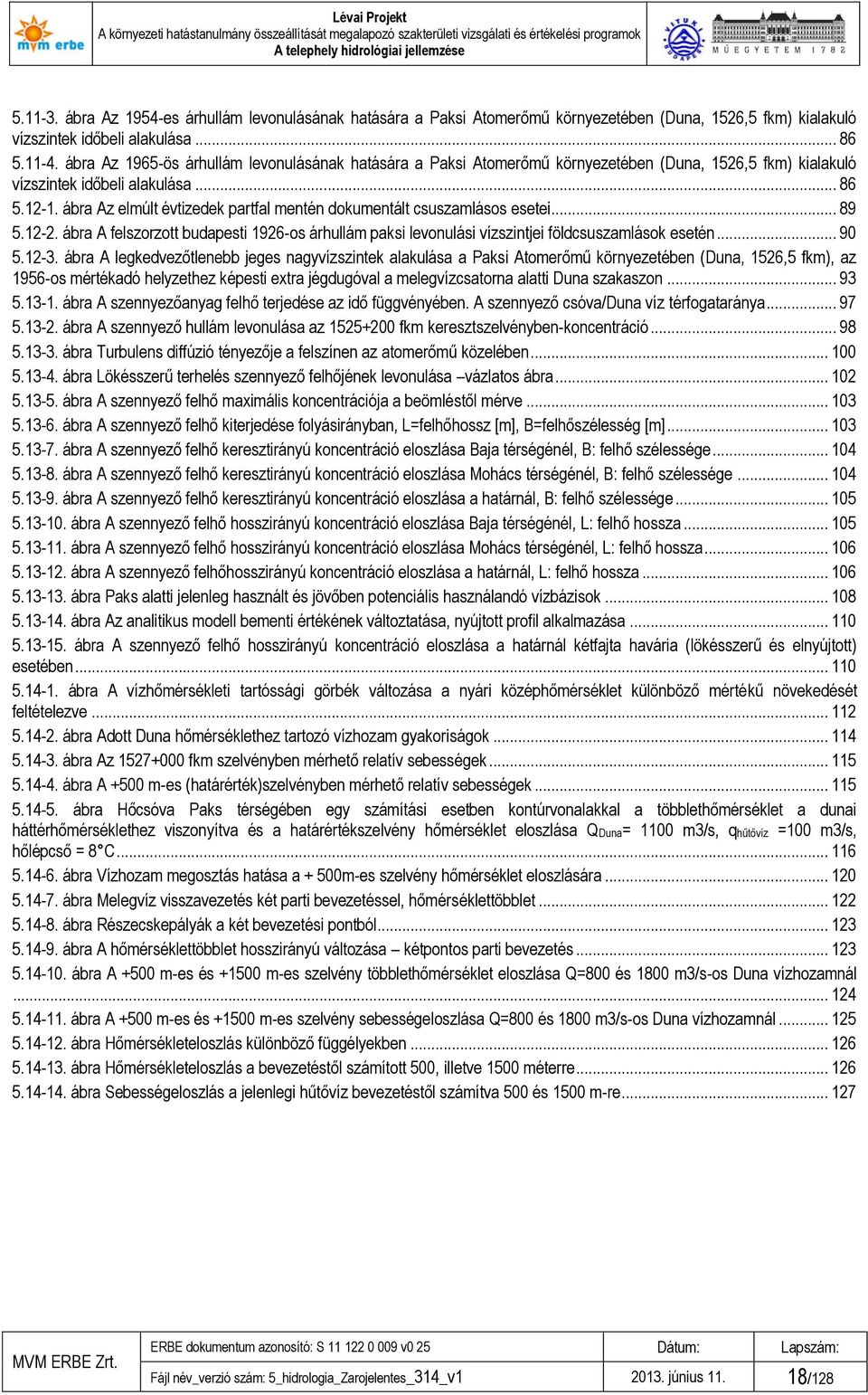 ábra Az elmúlt évtizedek partfal mentén dokumentált csuszamlásos esetei... 89 5.12-2. ábra A felszorzott budapesti 1926-os árhullám paksi levonulási vízszintjei földcsuszamlások esetén... 90 5.12-3.