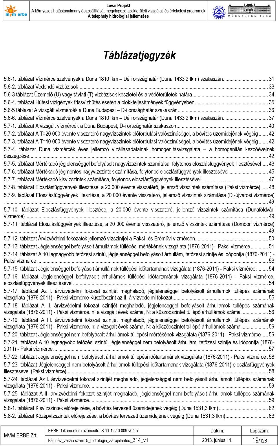6-5 táblázat A vizsgált vízmércék a Duna Budapest D-i országhatár szakaszán... 36 5.6-6. táblázat Vízmérce szelvények a Duna 1810 fkm Déli országhatár (Duna 1433,2 fkm) szakaszán... 37 5.7-1.