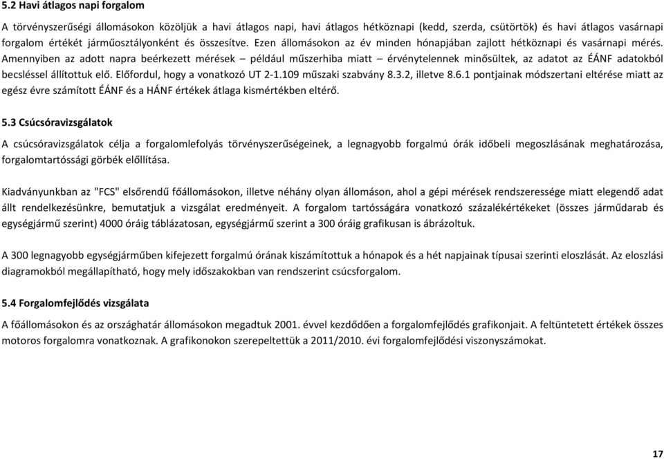 Amennyiben az adott napra beérkezett mérések például műszerhiba miatt érvénytelennek minősültek, az adatot az ÉÁNF adatokból becsléssel állítottuk elő. Előfordul, hogy a vonatkozó UT 2-1.