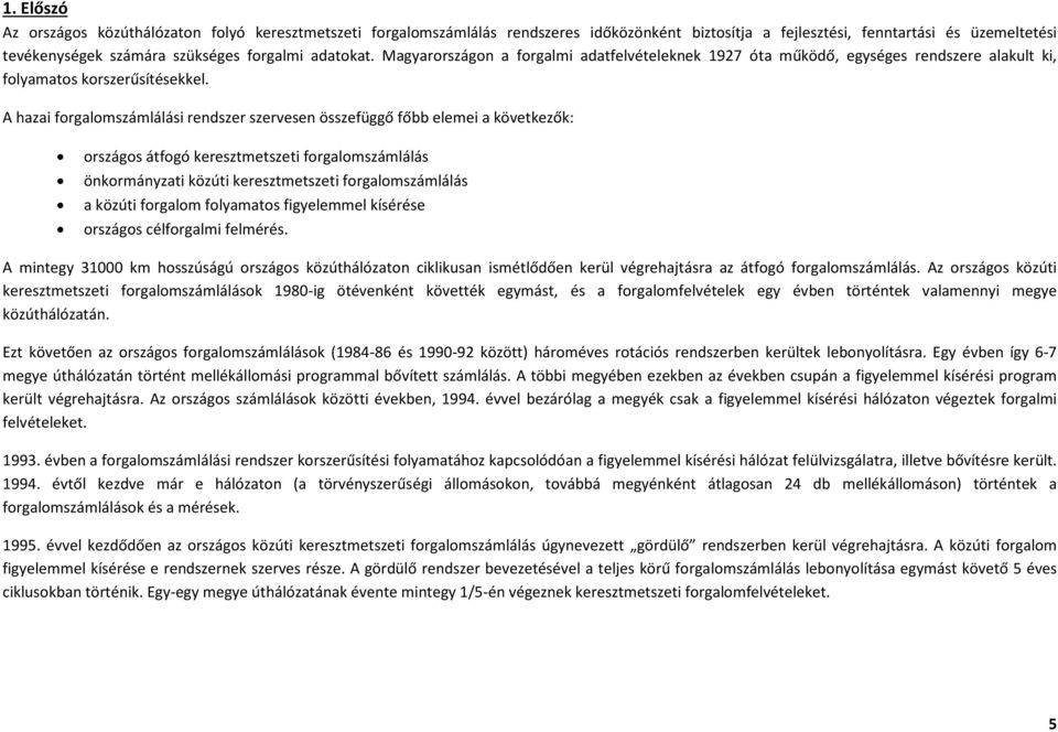 A hazai számlálási rendszer szervesen összefüggő főbb elemei a következők: országos átfogó keresztmetszeti számlálás önkormányzati közúti keresztmetszeti számlálás a közúti folyamatos figyelemmel