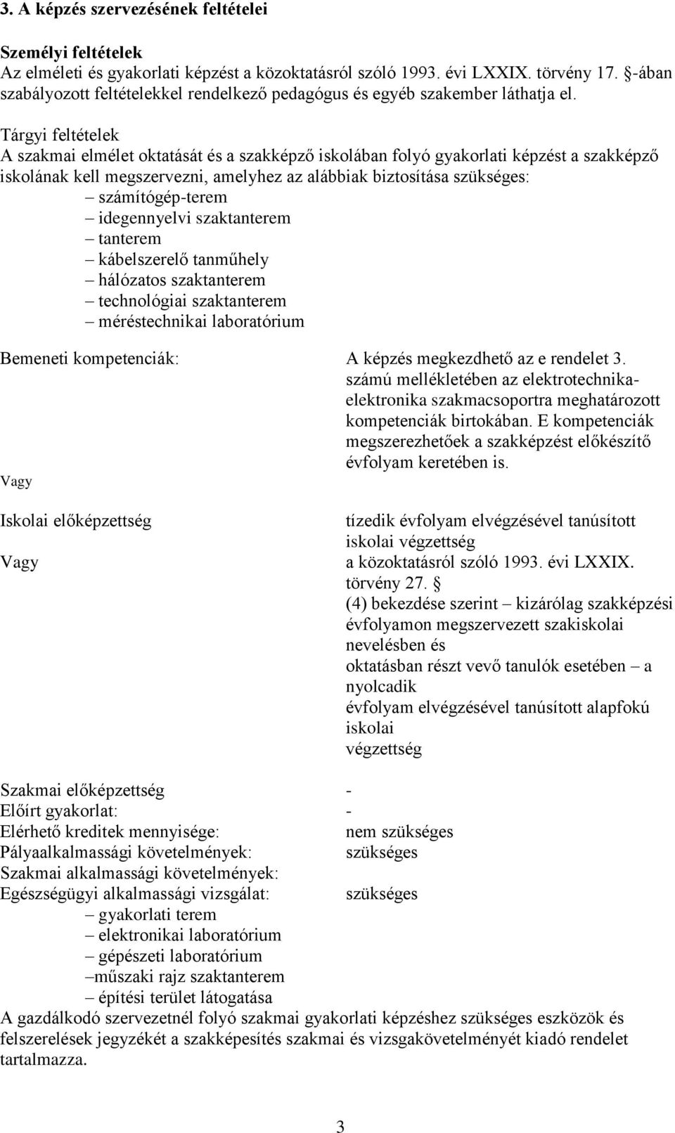 Tárgyi feltételek A szakmai elmélet oktatását és a szakképző iskolában folyó gyakorlati képzést a szakképző iskolának kell megszervezni, amelyhez az alábbiak biztosítása szükséges: számítógép-terem