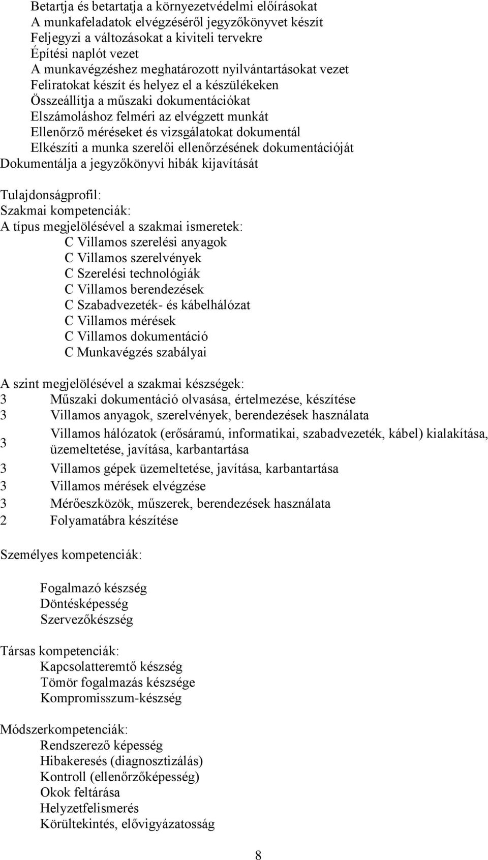 vizsgálatokat dokumentál Elkészíti a munka szerelői ellenőrzésének dokumentációját Dokumentálja a jegyzőkönyvi hibák kijavítását Tulajdonságprofil: Szakmai kompetenciák: A típus megjelölésével a