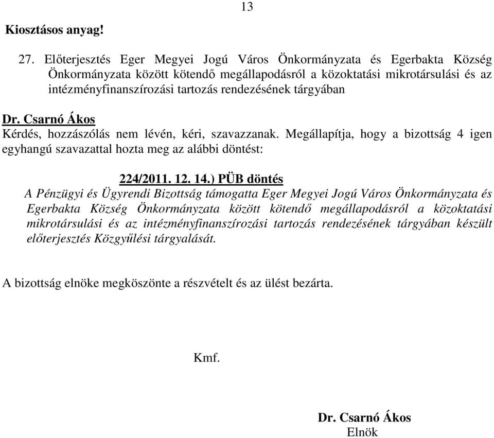 tartozás rendezésének tárgyában Kérdés, hozzászólás nem lévén, kéri, szavazzanak. Megállapítja, hogy a bizottság 4 igen 224/2011. 12. 14.