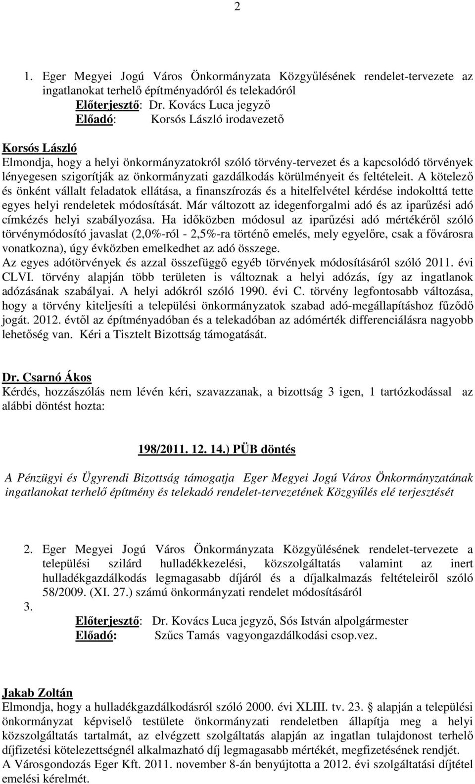 gazdálkodás körülményeit és feltételeit. A kötelező és önként vállalt feladatok ellátása, a finanszírozás és a hitelfelvétel kérdése indokolttá tette egyes helyi rendeletek módosítását.