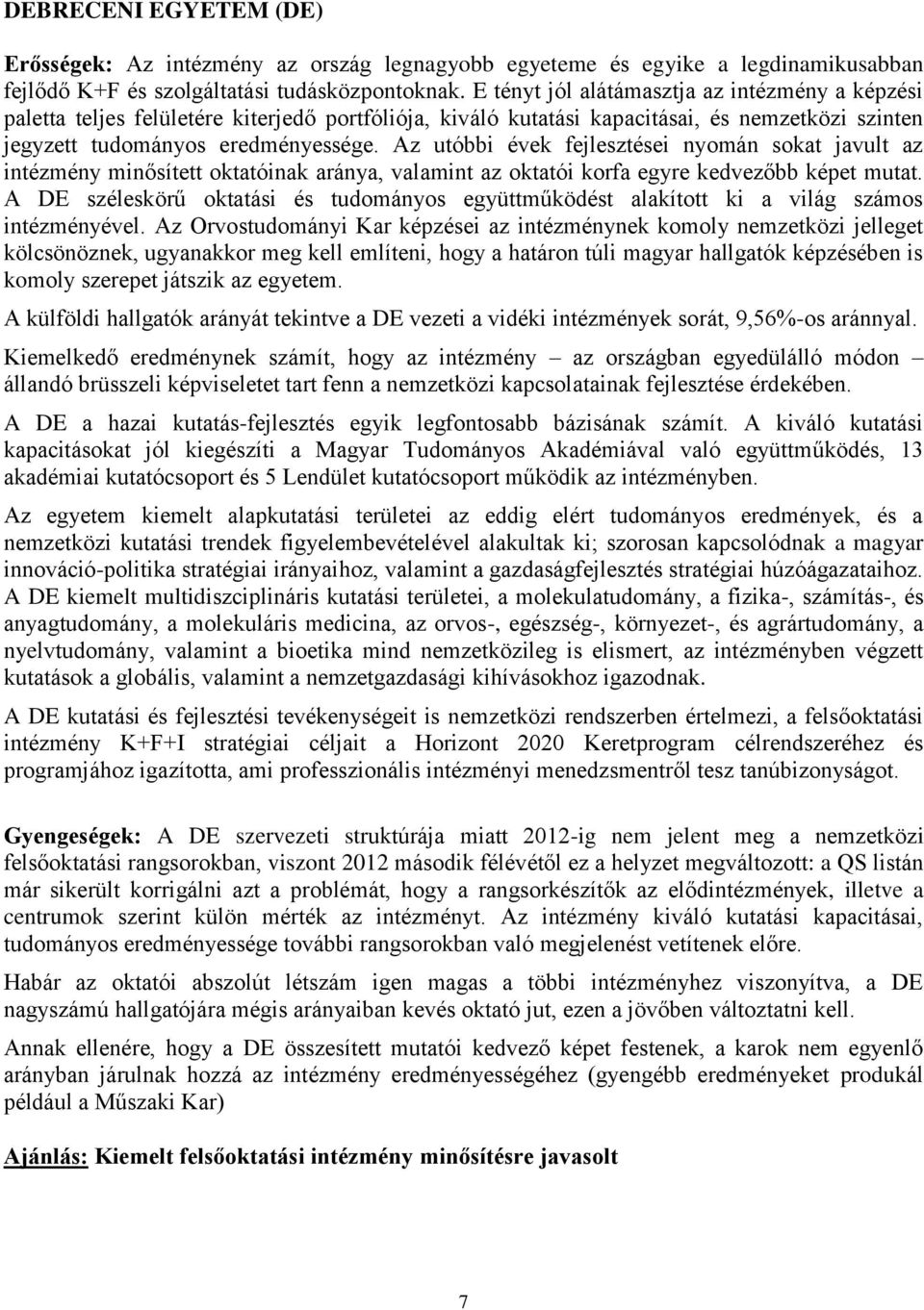 Az utóbbi évek fejlesztései nyomán sokat javult az intézmény minősített oktatóinak aránya, valamint az oktatói korfa egyre kedvezőbb képet mutat.