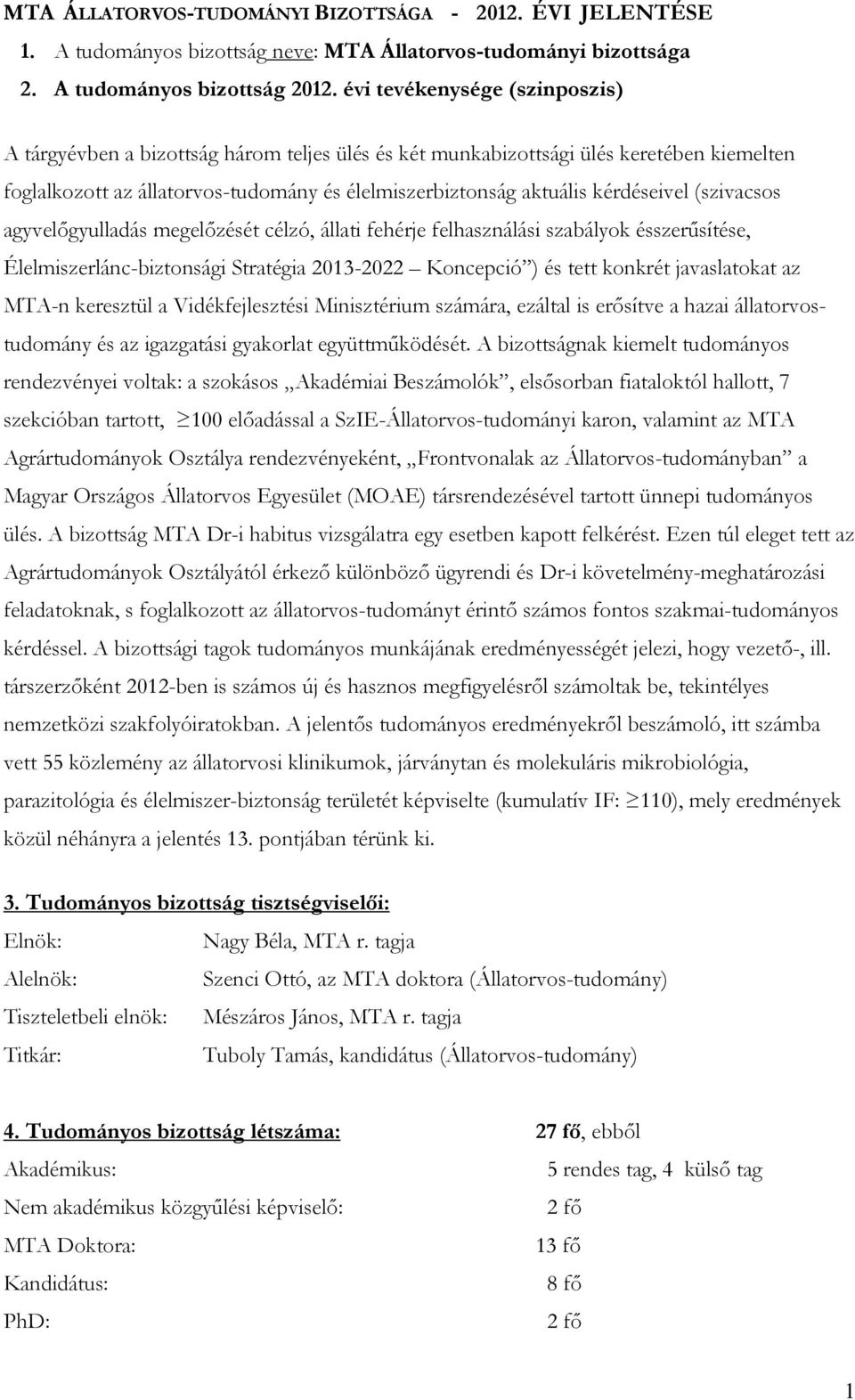 kérdéseivel (szivacsos agyvelőgyulladás megelőzését célzó, állati fehérje felhasználási szabályok ésszerűsítése, Élelmiszerlánc-biztonsági Stratégia 2013-2022 Koncepció ) és tett konkrét javaslatokat