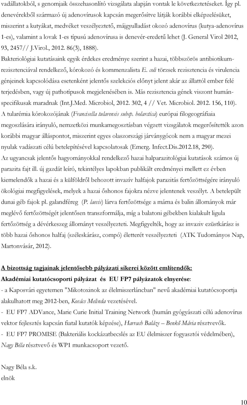 a lovak 1-es típusú adenovírusa is denevér-eredetű lehet (J. General Virol 2012, 93, 2457// J.Virol., 2012. 86(3), 1888).