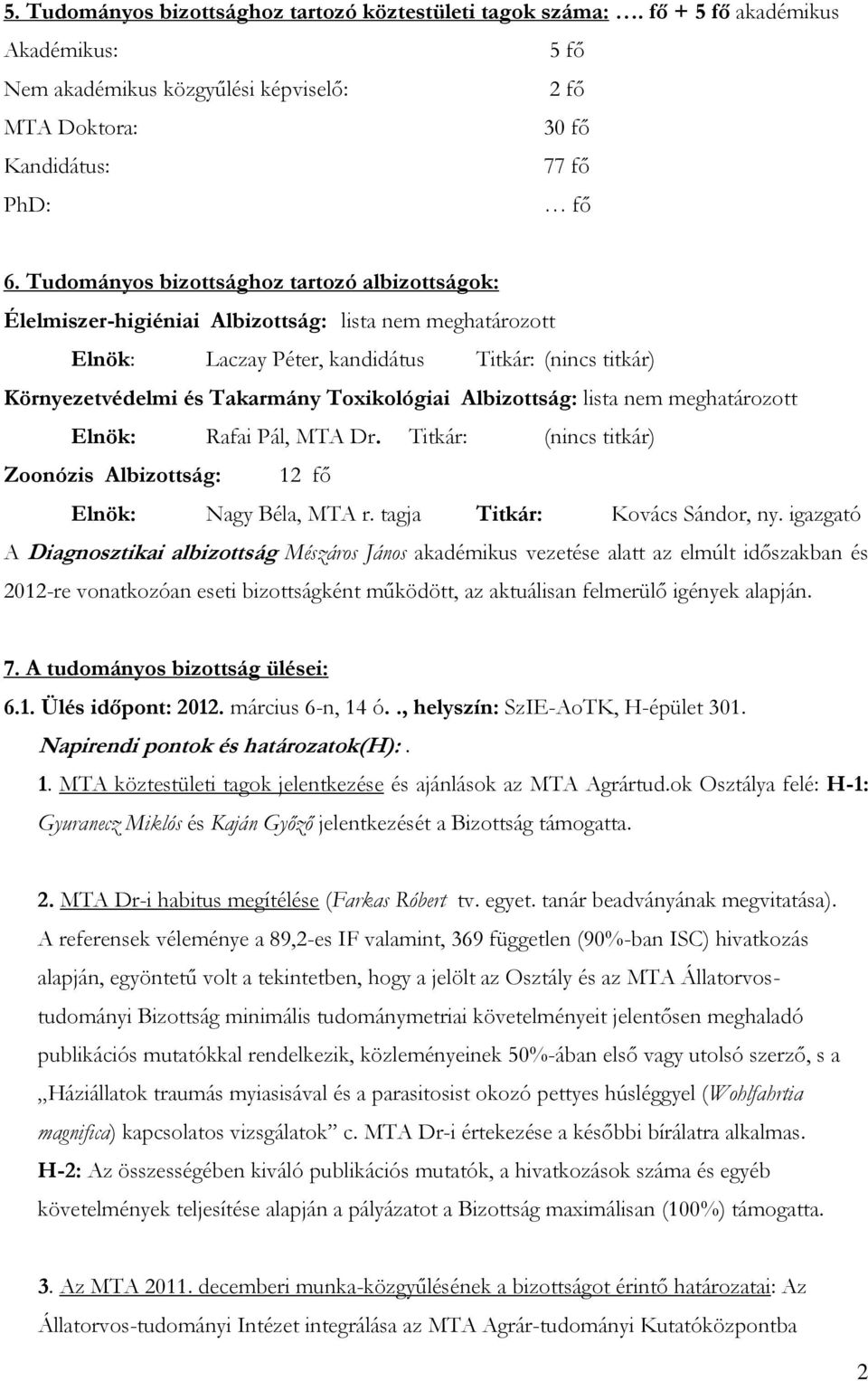 Toxikológiai Albizottság: lista nem meghatározott Elnök: Rafai Pál, MTA Dr. Titkár: (nincs titkár) Zoonózis Albizottság: 12 fő Elnök: Nagy Béla, MTA r. tagja Titkár: Kovács Sándor, ny.