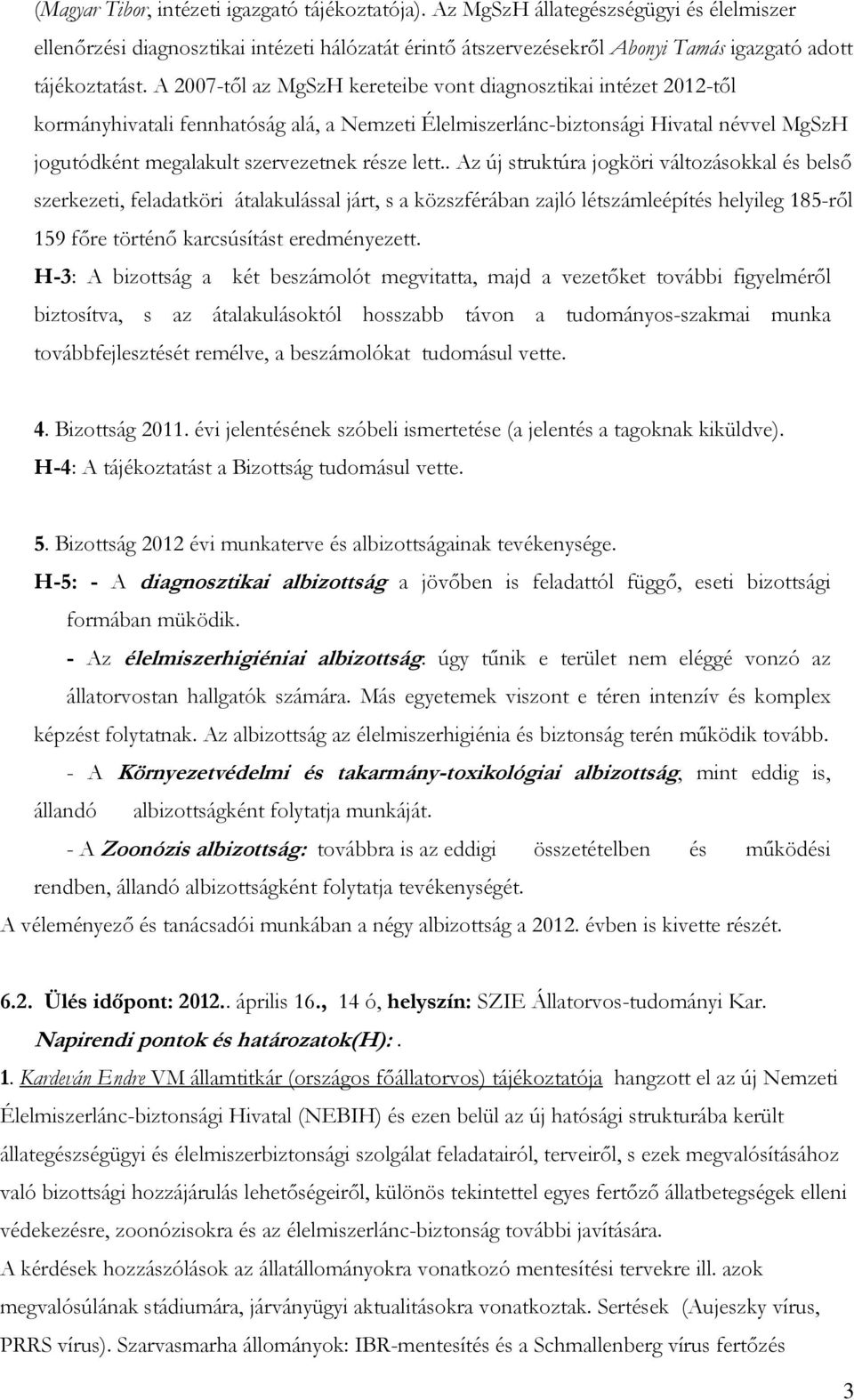 A 2007-től az MgSzH kereteibe vont diagnosztikai intézet 2012-től kormányhivatali fennhatóság alá, a Nemzeti Élelmiszerlánc-biztonsági Hivatal névvel MgSzH jogutódként megalakult szervezetnek része