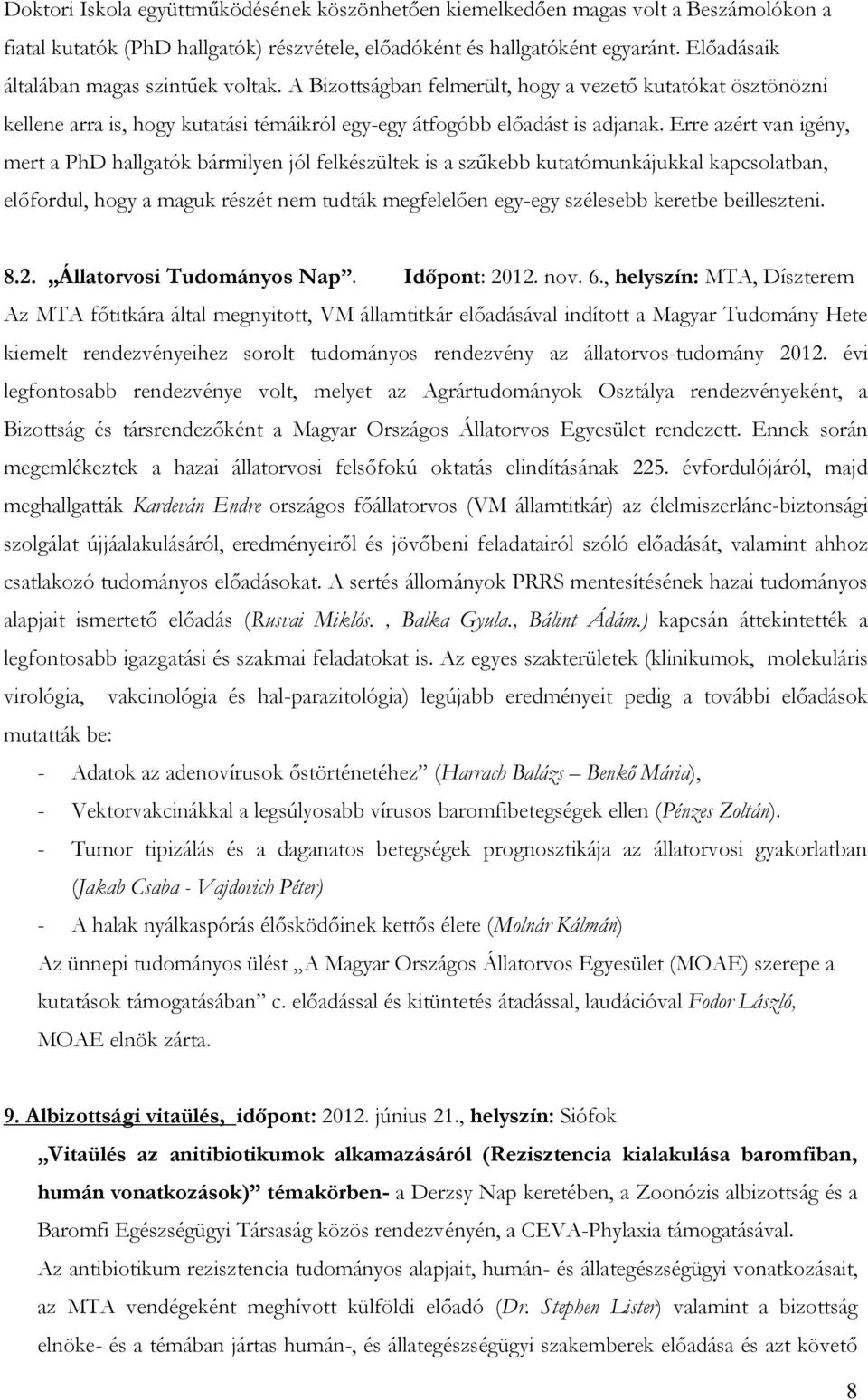 Erre azért van igény, mert a PhD hallgatók bármilyen jól felkészültek is a szűkebb kutatómunkájukkal kapcsolatban, előfordul, hogy a maguk részét nem tudták megfelelően egy-egy szélesebb keretbe