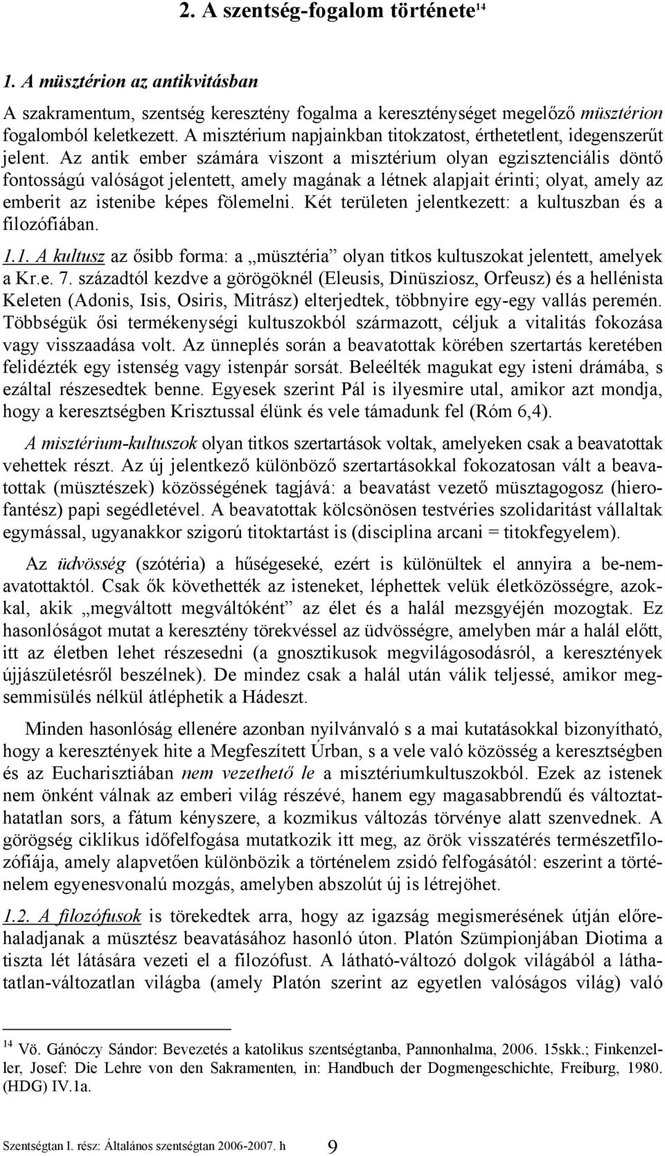 Az antik ember számára viszont a misztérium olyan egzisztenciális döntő fontosságú valóságot jelentett, amely magának a létnek alapjait érinti; olyat, amely az emberit az istenibe képes fölemelni.