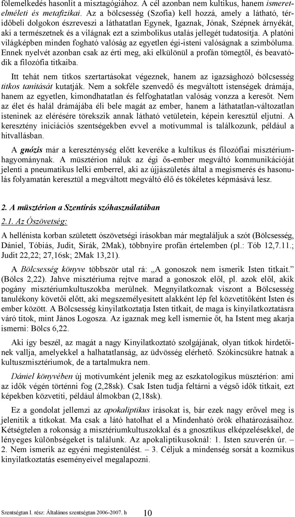 jellegét tudatosítja. A platóni világképben minden fogható valóság az egyetlen égi-isteni valóságnak a szimbóluma.