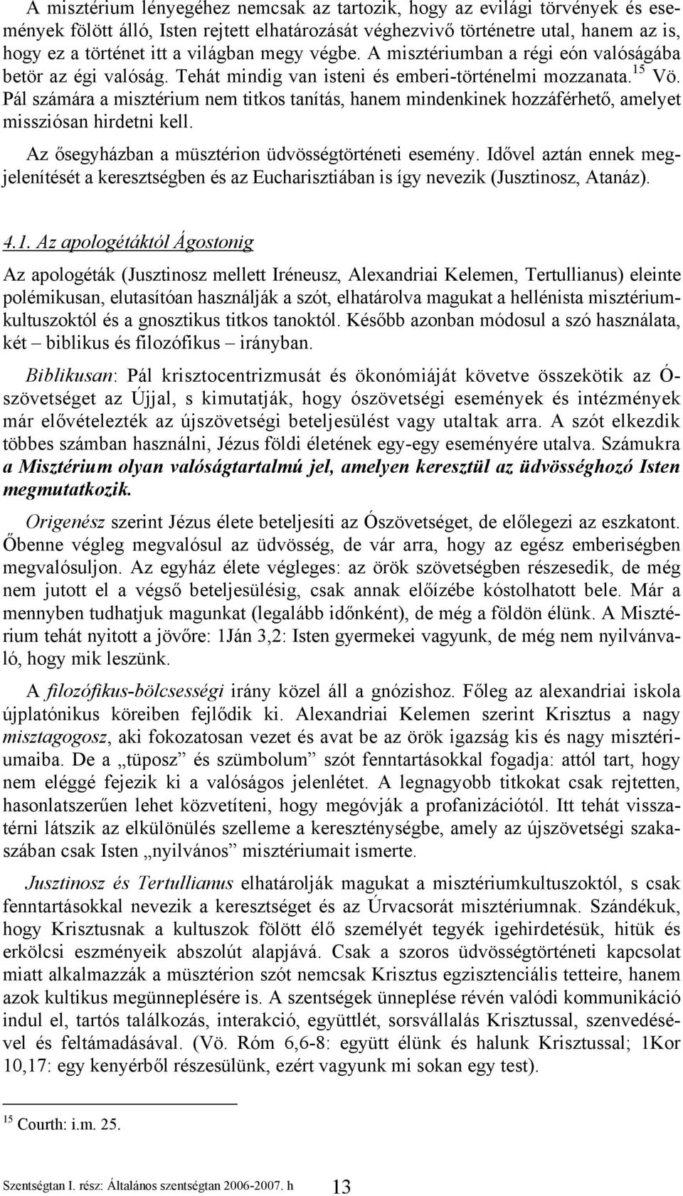 Pál számára a misztérium nem titkos tanítás, hanem mindenkinek hozzáférhető, amelyet missziósan hirdetni kell. Az ősegyházban a müsztérion üdvösségtörténeti esemény.