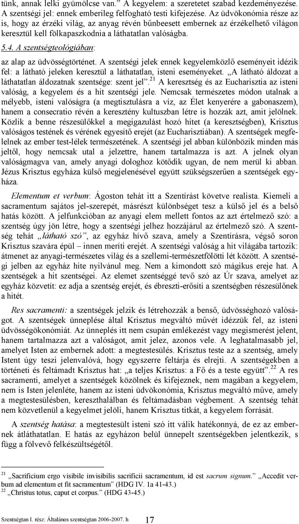 A szentségteológiában: az alap az üdvösségtörténet. A szentségi jelek ennek kegyelemközlő eseményeit idézik fel: a látható jeleken keresztül a láthatatlan, isteni eseményeket.