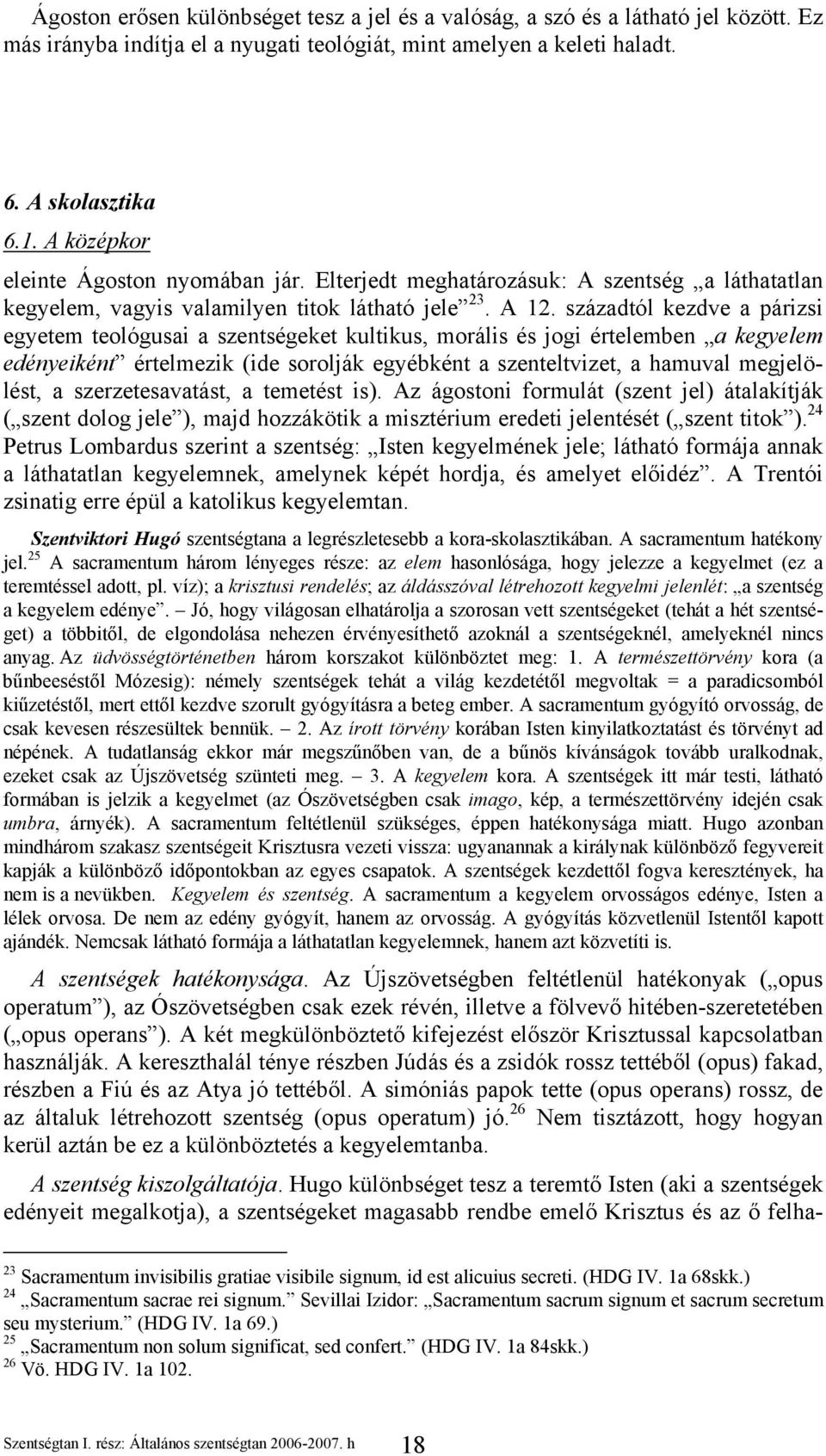 századtól kezdve a párizsi egyetem teológusai a szentségeket kultikus, morális és jogi értelemben a kegyelem edényeiként értelmezik (ide sorolják egyébként a szenteltvizet, a hamuval megjelölést, a