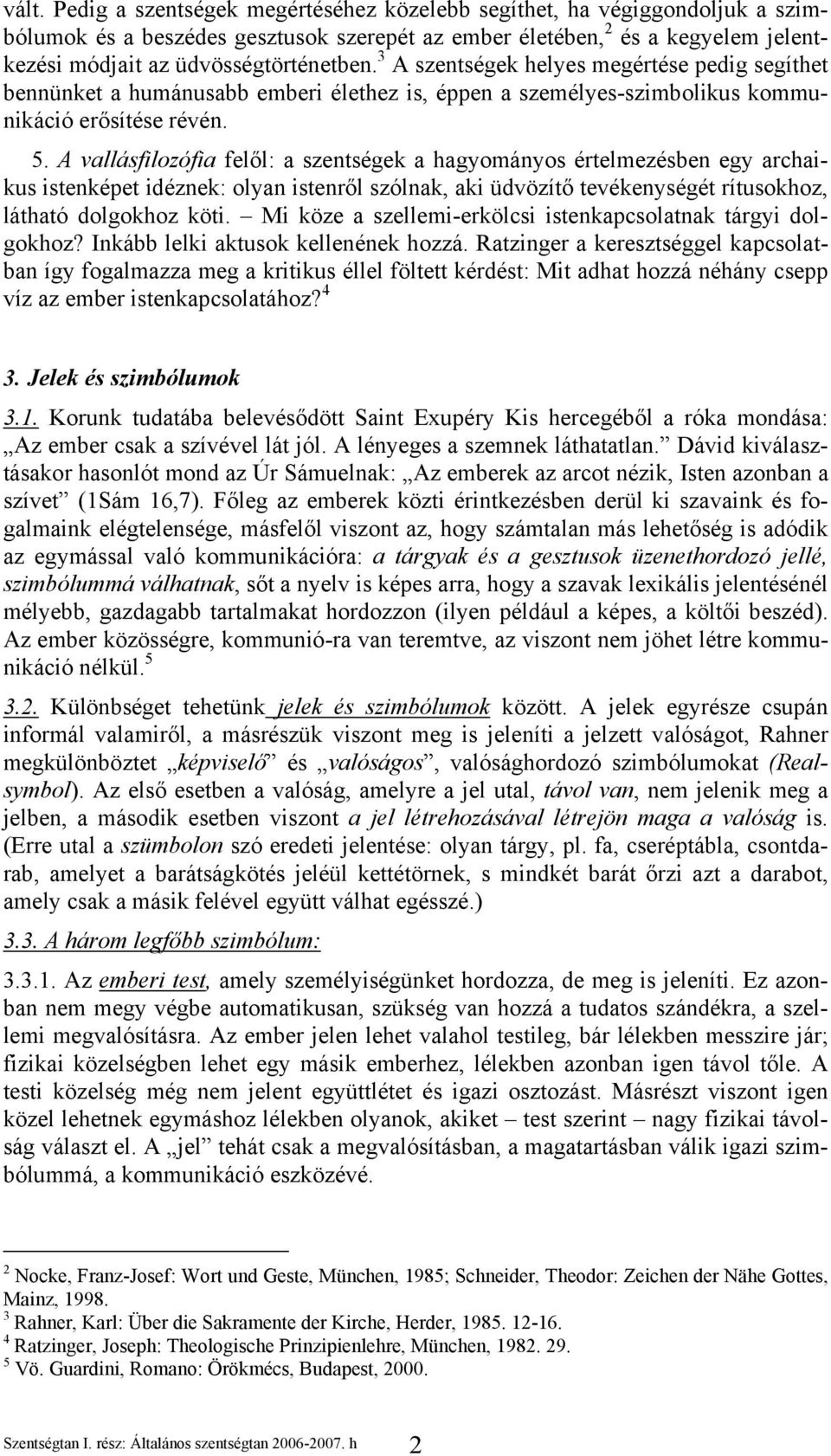 A vallásfilozófia felől: a szentségek a hagyományos értelmezésben egy archaikus istenképet idéznek: olyan istenről szólnak, aki üdvözítő tevékenységét rítusokhoz, látható dolgokhoz köti.