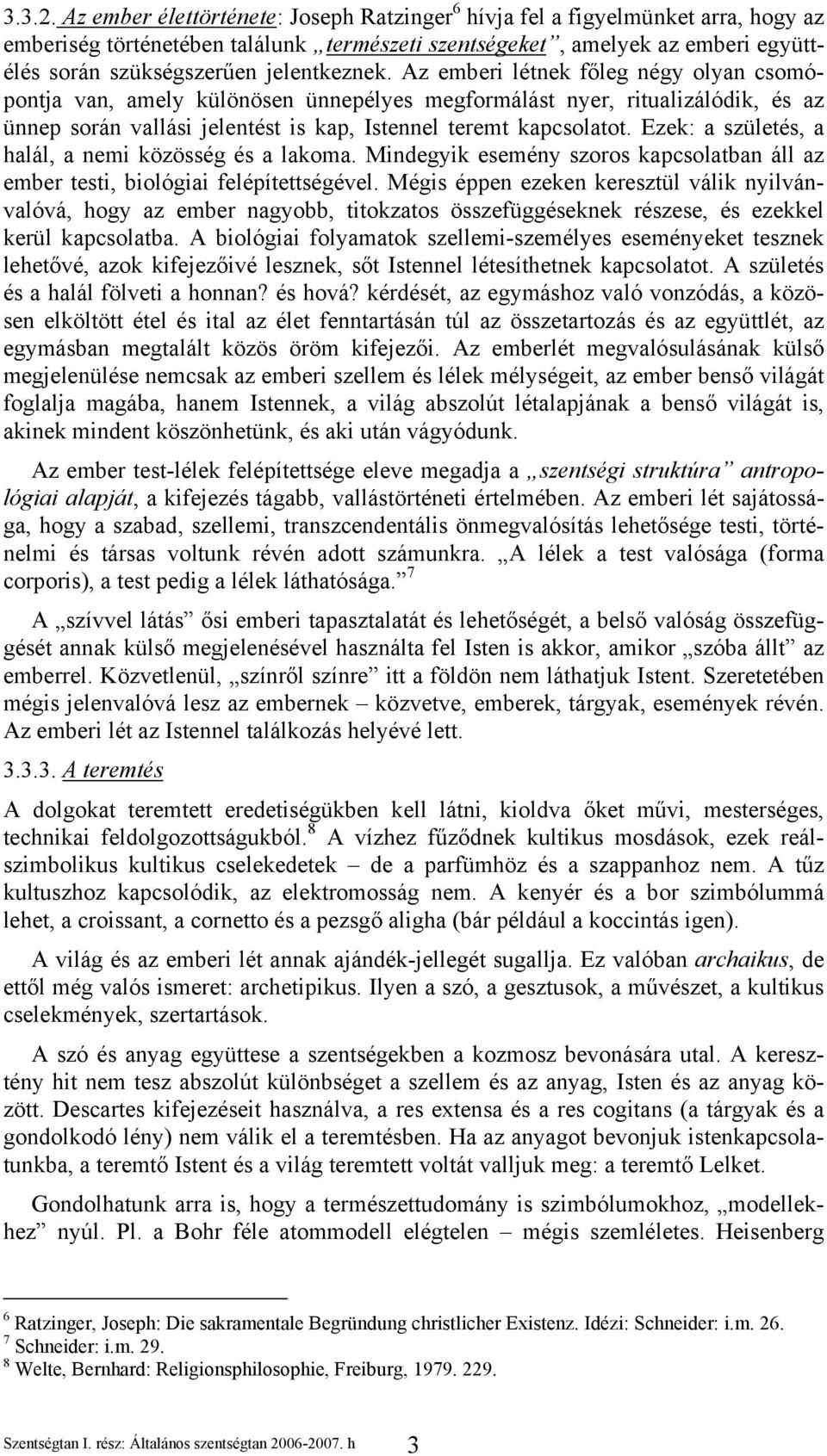 jelentkeznek. Az emberi létnek főleg négy olyan csomópontja van, amely különösen ünnepélyes megformálást nyer, ritualizálódik, és az ünnep során vallási jelentést is kap, Istennel teremt kapcsolatot.