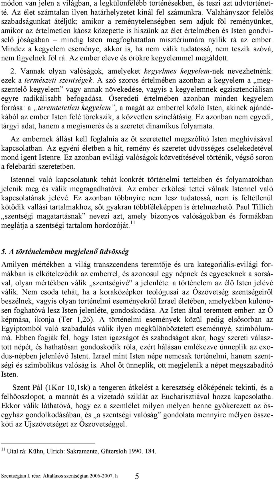 mindig Isten megfoghatatlan misztériumára nyílik rá az ember. Mindez a kegyelem eseménye, akkor is, ha nem válik tudatossá, nem teszik szóvá, nem figyelnek föl rá.