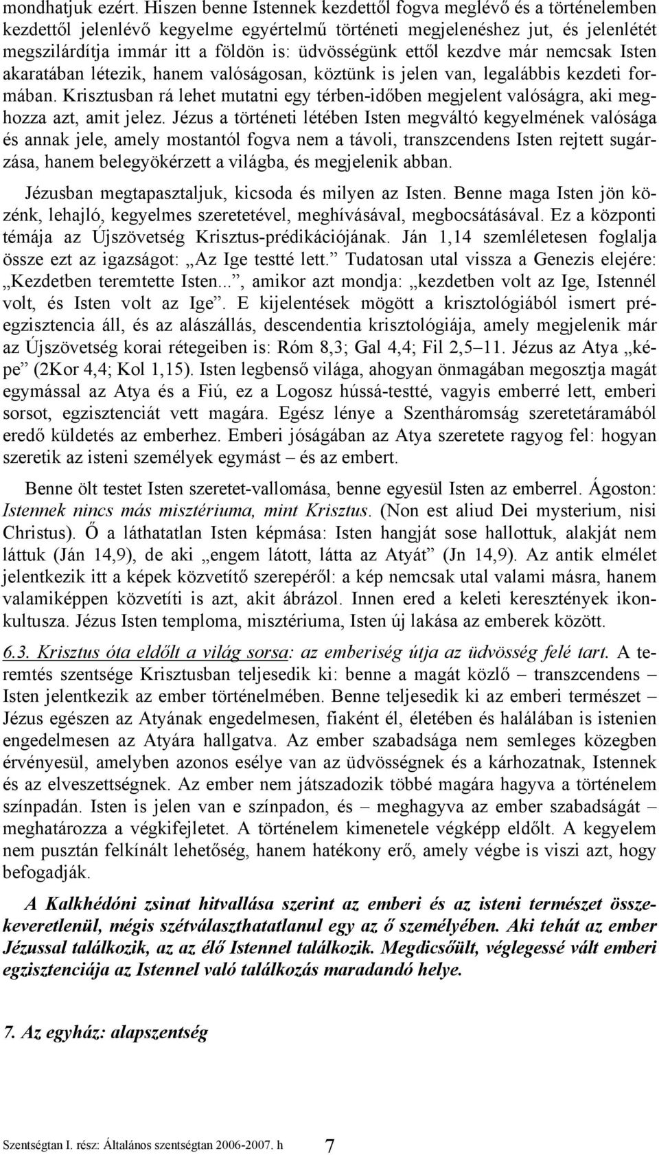 ettől kezdve már nemcsak Isten akaratában létezik, hanem valóságosan, köztünk is jelen van, legalábbis kezdeti formában.