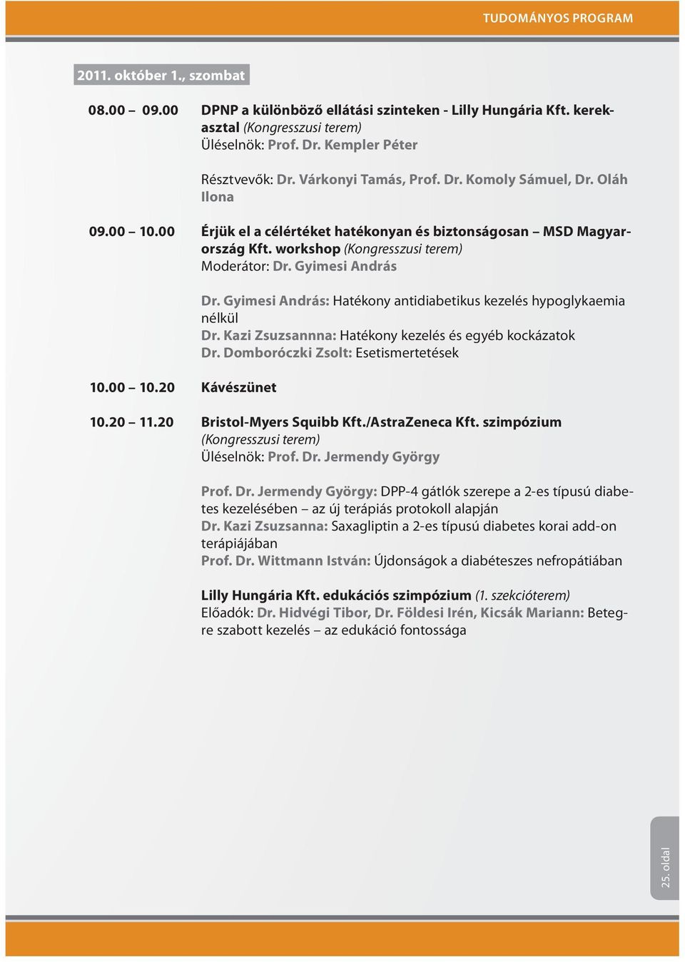 Gyimesi András: Hatékony antidiabetikus kezelés hypoglykaemia nélkül Dr. Kazi Zsuzsannna: Hatékony kezelés és egyéb kockázatok Dr. Domboróczki Zsolt: Esetismertetések 10.20 11.