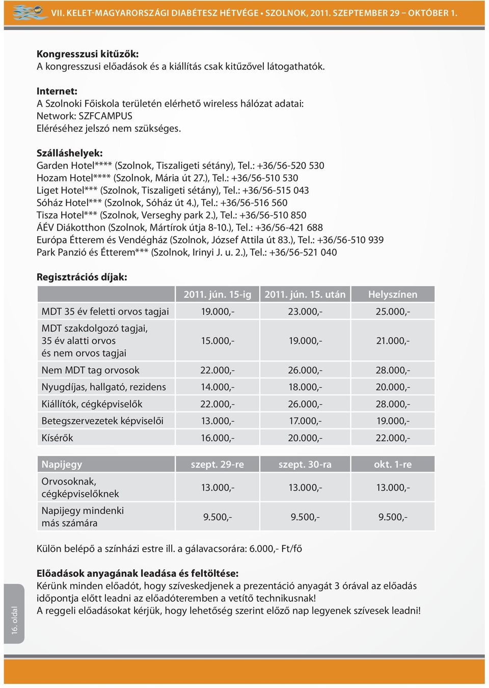 000,- 23.000,- 25.000,- MDT szakdolgozó tagjai, 35 év alatti orvos és nem orvos tagjai 15.000,- 19.000,- 21.000,- Nem MDT tag orvosok 22.000,- 26.000,- 28.000,- Nyugdíjas, hallgató, rezidens 14.