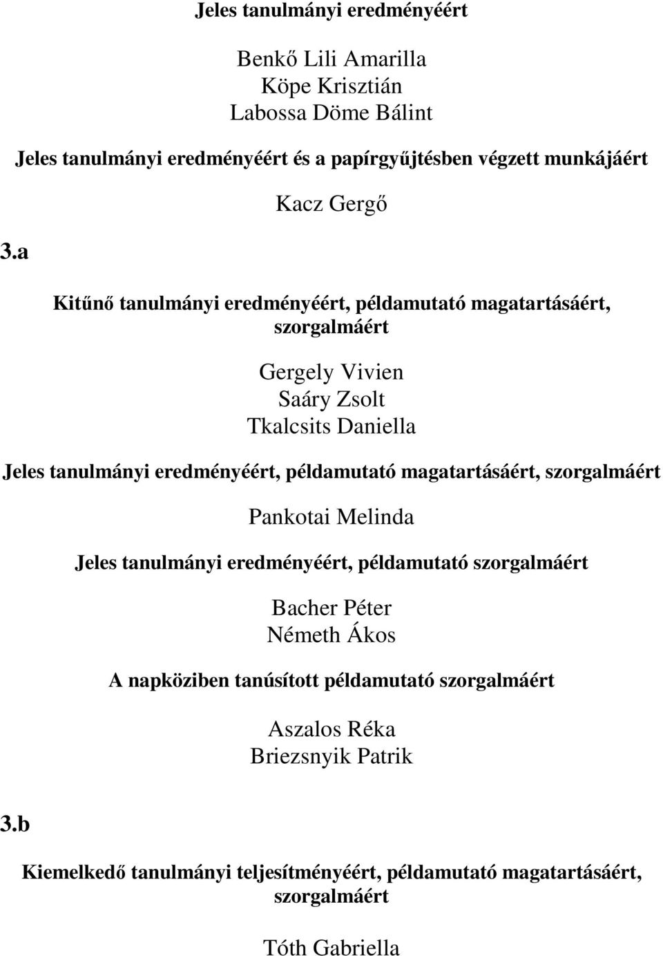 tanulmányi eredményéért, példamutató magatartásáért, Pankotai Melinda Jeles tanulmányi eredményéért, példamutató Bacher Péter Németh Ákos A