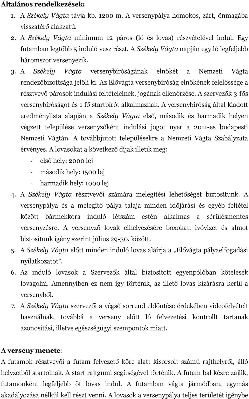 Az Elővágta versenybíróság elnökének felelőssége a résztvevő párosok indulási feltételeinek, jogának ellenőrzése. A szervezők 3-fős versenybíróságot és 1 fő startbírót alkalmaznak.