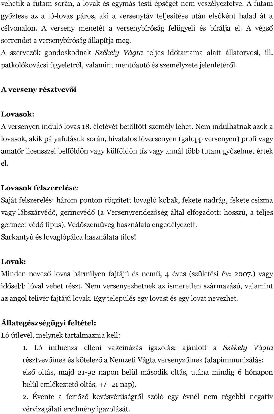 patkolókovácsi ügyeletről, valamint mentőautó és személyzete jelenlétéről. A verseny résztvevői Lovasok: A versenyen induló lovas 18. életévét betöltött személy lehet.