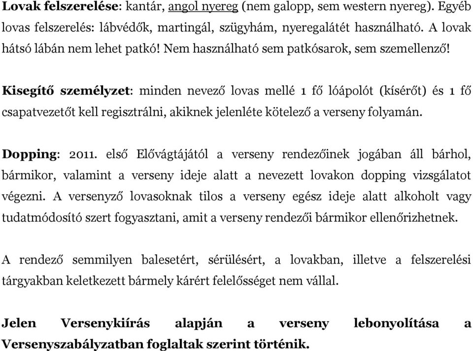 Kisegítő személyzet: minden nevező lovas mellé 1 fő lóápolót (kísérőt) és 1 fő csapatvezetőt kell regisztrálni, akiknek jelenléte kötelező a verseny folyamán. Dopping: 2011.