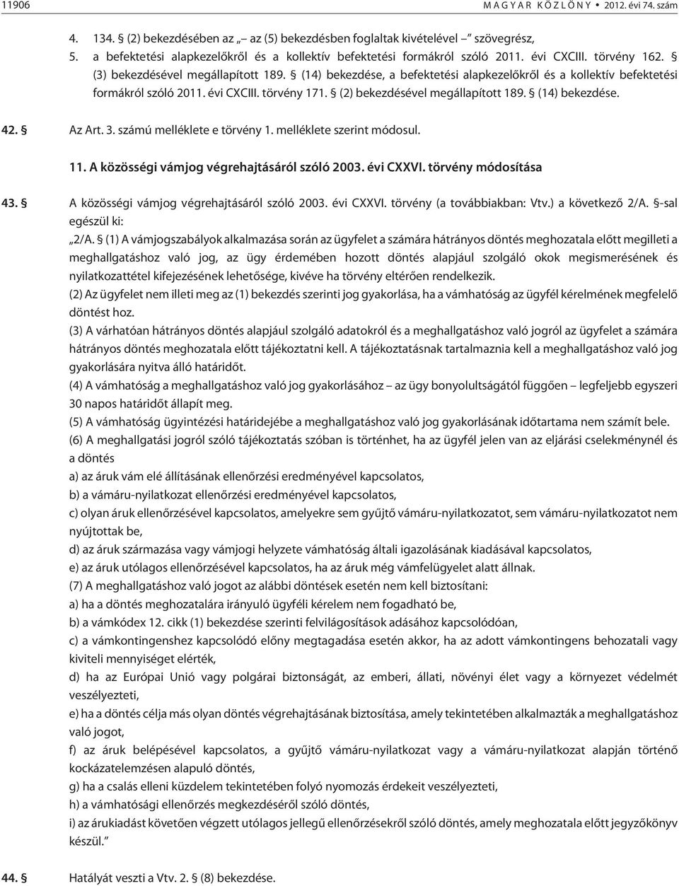 (14) bekezdése, a befektetési alapkezelõkrõl és a kollektív befektetési formákról szóló 2011. évi CXCIII. törvény 171. (2) bekezdésével megállapított 189. (14) bekezdése. 42. Az Art. 3.