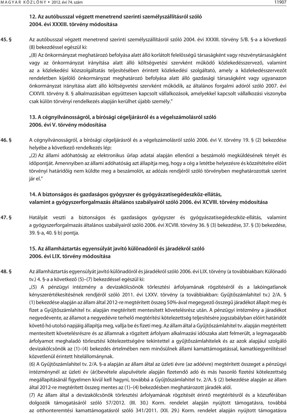 -a a következõ (8) bekezdéssel egészül ki: (8) Az önkormányzat meghatározó befolyása alatt álló korlátolt felelõsségû társaságként vagy részvénytársaságként vagy az önkormányzat irányítása alatt álló