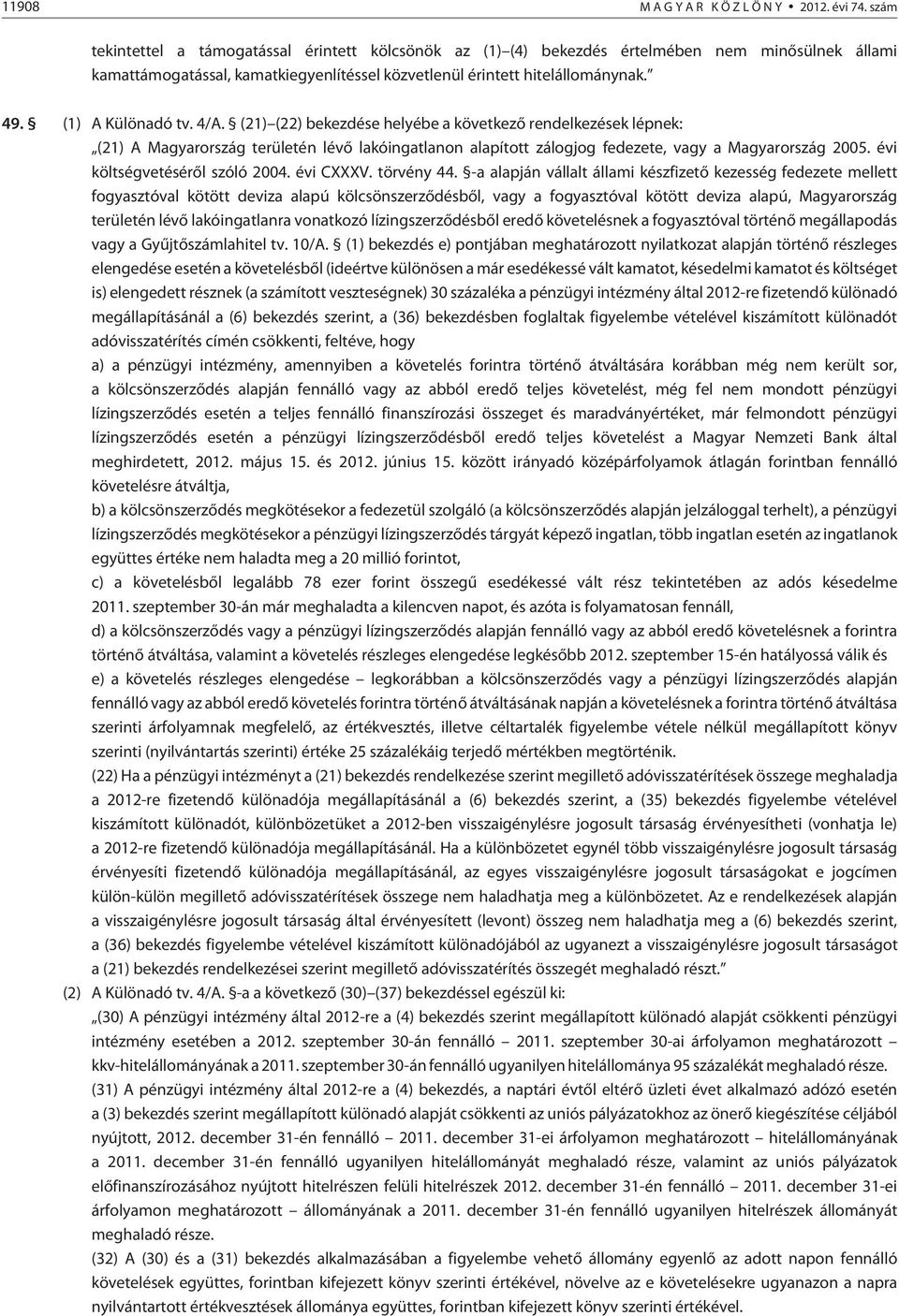 (1) A Különadó tv. 4/A. (21) (22) bekezdése helyébe a következõ rendelkezések lépnek: (21) A Magyarország területén lévõ lakóingatlanon alapított zálogjog fedezete, vagy a Magyarország 2005.