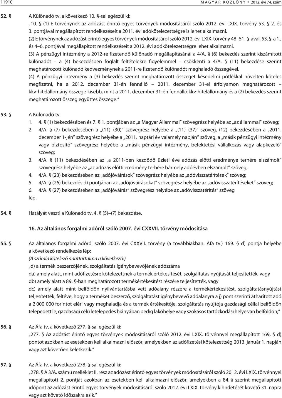 törvény 48 51. -ával, 53. -a 1., és 4 6. pontjával megállapított rendelkezéseit a 2012. évi adókötelezettségre lehet alkalmazni.