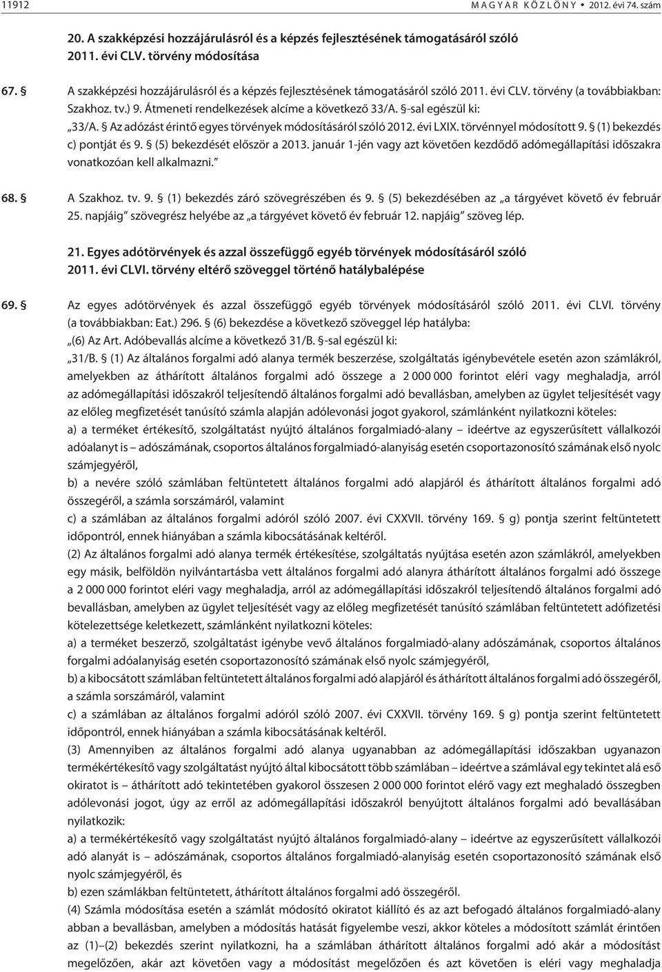 -sal egészül ki: 33/A. Az adózást érintõ egyes törvények módosításáról szóló 2012. évi LXIX. törvénnyel módosított 9. (1) bekezdés c) pontját és 9. (5) bekezdését elõször a 2013.